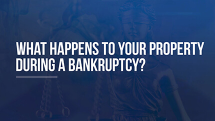 What Happens to your Property During a Bankruptcy?